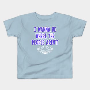 I WANNA BE WHERE THE PEOPLE AREN'T OCEAN T SHIRT Kids T-Shirt